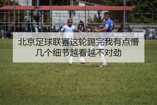 北京足球联赛这轮踢完我有点懵 几个细节越看越不对劲
