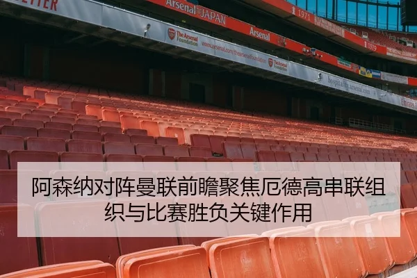 阿森纳对阵曼联前瞻聚焦厄德高串联组织与比赛胜负关键作用